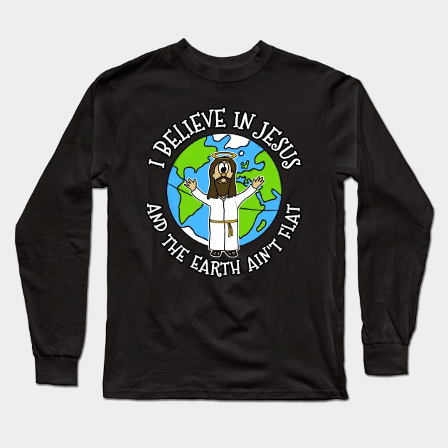 I Believe In Jesus And The Earth Ain't Flat Long Sleeve T-Shirt by doodlerob